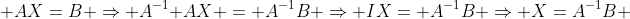  AX=B \Rightarrow A^{-1} AX = A^{-1}B \Rightarrow IX= A^{-1}B \Rightarrow X=A^{-1}B 