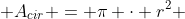  A_{cir} = \pi \cdot r^2 