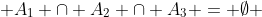  A_1 \cap A_2 \cap A_3 = \emptyset 