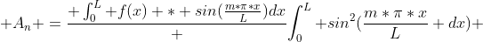  A_n =\frac{ \int_{0}^{L} f(x) * sin(\frac{m*\pi*x}{L})dx} {\int_{0}^{L} sin^2(\frac{m*\pi*x}{L} dx)} 
