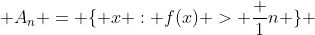  A_n = \{ x : f(x) > \frac {1}{n} \} 