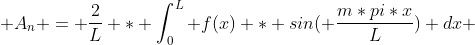  A_n = \frac{2}{L} * \int_{0}^{L} f(x) * sin( \frac{m*pi*x}{L}) dx 