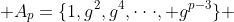  A_p=\{1,g^2,g^4,\cdot\cdot\cdot, g^{p-3}\} 