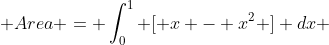 Area = \int_0^1 [ x - x^2 ] dx 
