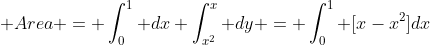  Area = \int_0^1 dx \int_{x^2}^{x} dy = \int_0^1 [x-x^2]dx