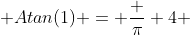  Atan(1) = \frac {\pi} 4 