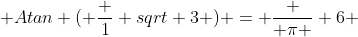  Atan ( \frac 1 {sqrt 3} ) = \frac { \pi } 6 