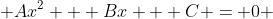  Ax^2 + Bx + C = 0 
