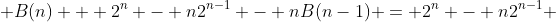  B(n) + 2^n - n2^{n-1} - nB(n-1) = 2^n - n2^{n-1} 