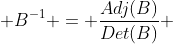  B^{-1} = \frac{Adj(B)}{Det(B)} 