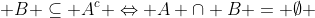  B \subseteq A^{c} \Leftrightarrow A \cap B = \emptyset 