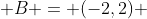  B = (-2,2) 