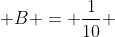  B = \frac{1}{10} 
