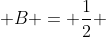  B = \frac{1}{2} 