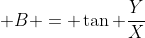  B = \tan {\frac{Y}{X}}