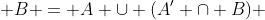  B = A \cup (A' \cap B) 