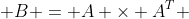  B = A \times A^{T} 