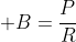  B=\frac{P}{R}