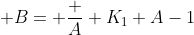  B= \frac A {K_1 A-1}