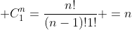  C^n_1=\frac{n!}{(n-1)!1!} =n