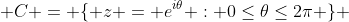 C = \{ z = e^{i\theta} : 0\leq\theta\leq\\2\pi \} 