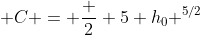  C = \frac 2 5 h_0 ^{5/2}