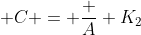  C = \frac A {K_2}