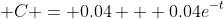  C = 0.04 + 0.04e^{-t}