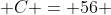  C = 56 