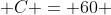  C = 60 