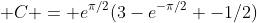  C = e^{\pi/2}(3-e^{-\pi/2} -1/2)
