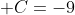  C=-9