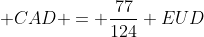  CAD = \frac{77}{124} EUD