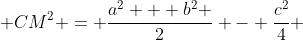  CM^2 = \frac{a^2 + b^2 }{2} - \frac{c^2}{4} 