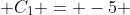 C_{1} = -5 