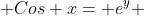  Cos x= e^y 