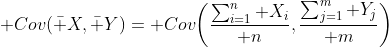  Cov(\bar X,\bar Y)= Cov\biggl({\sum_{i=1}^n X_i\over n},{\sum_{j=1}^m Y_j\over m}\biggr)