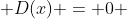  D(x) = 0 