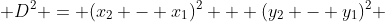  D^2 = (x_2 - x_1)^2 + (y_2 - y_1)^2 