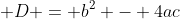 D = b^2 - 4ac