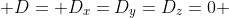  D= D_x=D_y=D_z=0 