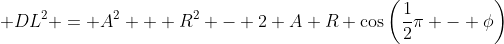  DL^2 = A^2 + R^2 - 2 A R \cos\left(\frac{1}{2}\pi - \phi\right)