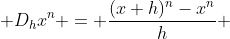  D_{h}x^n = \frac{(x+h)^n-x^n}{h} 