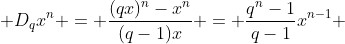  D_{q}x^n = \frac{(qx)^n-x^n}{(q-1)x} = \frac{q^n-1}{q-1}x^{n-1} 