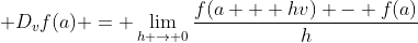  D_vf(a) = \lim_{h \to 0}\frac{f(a + hv) - f(a)}{h}