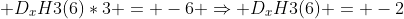  D_xH3(6)*3 = -6 \Rightarrow D_xH3(6) = -2