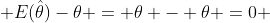  E(\hat{\theta})-\theta = \theta - \theta =0 