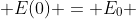  E(0) = E_0 