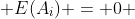  E(A_i) = 0 
