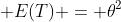  E(T) = \theta^2